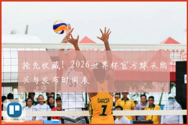 抢先收藏!2026世界杯官方球衣购买与发布时间表